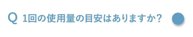 1回の使用量の目安はありますか？