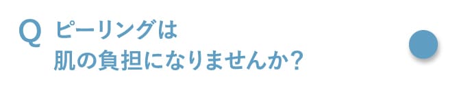 ピーリングは肌の負担になりませんか？