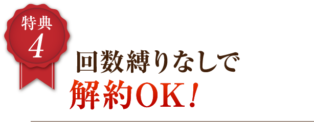 4 回数縛りなしで解約OK！