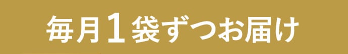 毎月1袋ずつお届け