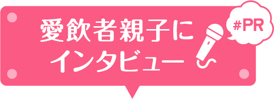 愛飲者親子にインタビュー