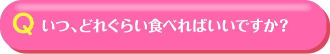 いつ、どれぐらい食べればいいですか？